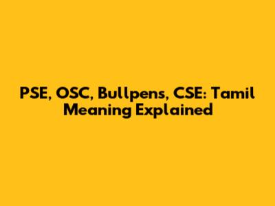 PSE, OSC, Bullpens, CSE: Tamil Meaning Explained