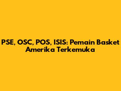 PSE, OSC, POS, ISIS: Pemain Basket Amerika Terkemuka