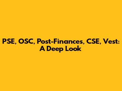 PSE, OSC, Post-Finances, CSE, Vest: A Deep Look