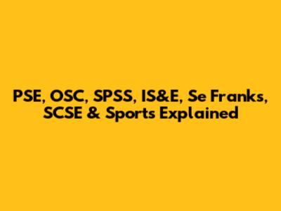 PSE, OSC, SPSS, IS&E, Se Franks, SCSE & Sports Explained