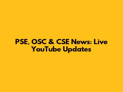 PSE, OSC & CSE News: Live YouTube Updates