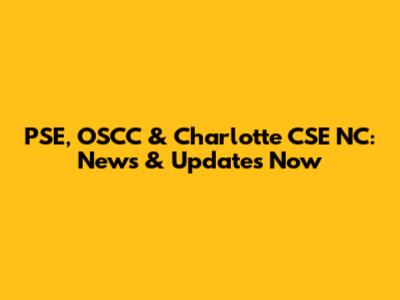 PSE, OSCC & Charlotte CSE NC: News & Updates Now