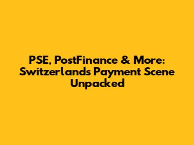 PSE, PostFinance & More: Switzerland's Payment Scene Unpacked