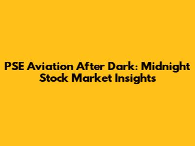 PSE Aviation After Dark: Midnight Stock Market Insights