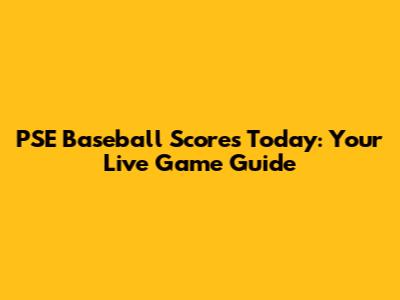 PSE Baseball Scores Today: Your Live Game Guide