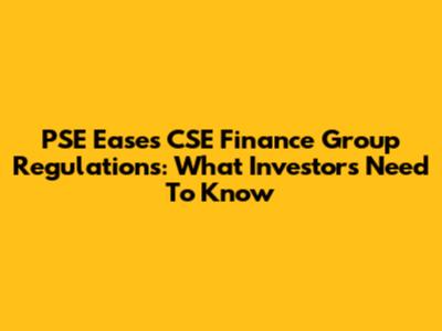 PSE Eases CSE Finance Group Regulations: What Investors Need To Know