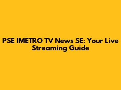 PSE IMETRO TV News SE: Your Live Streaming Guide