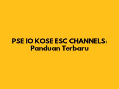 PSE IO KOSE ESC CHANNELS: Panduan Terbaru