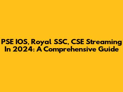 PSE IOS, Royal SSC, CSE Streaming In 2024: A Comprehensive Guide