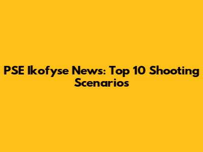 PSE Ikofyse News: Top 10 Shooting Scenarios