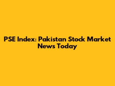 PSE Index: Pakistan Stock Market News Today