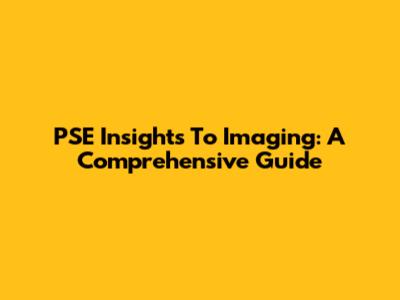 PSE Insights To Imaging: A Comprehensive Guide