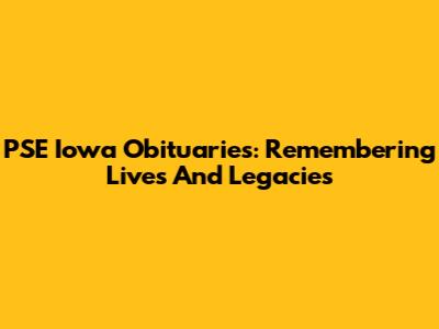 PSE Iowa Obituaries: Remembering Lives And Legacies