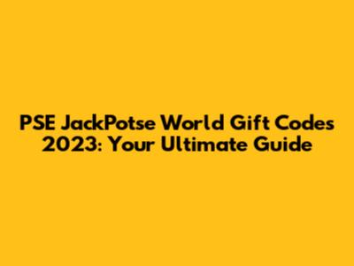 PSE JackPotse World Gift Codes 2023: Your Ultimate Guide