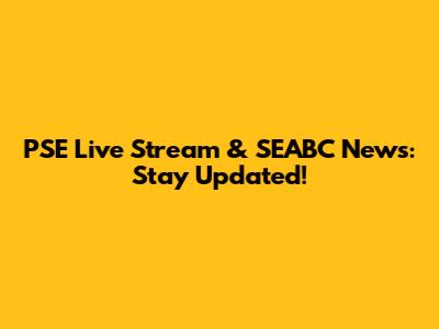 PSE Live Stream & SEABC News: Stay Updated!