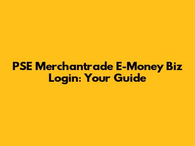 PSE Merchantrade E-Money Biz Login: Your Guide