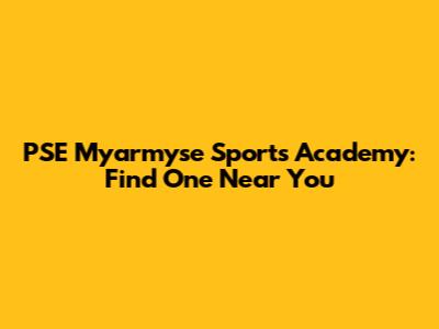 PSE Myarmyse Sports Academy: Find One Near You