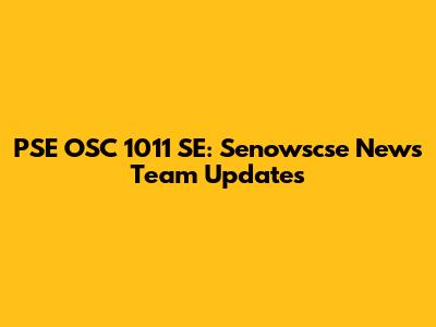 PSE OSC 1011 SE: Senowscse News Team Updates