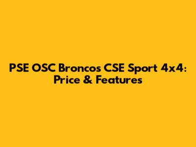 PSE OSC Broncos CSE Sport 4x4: Price & Features