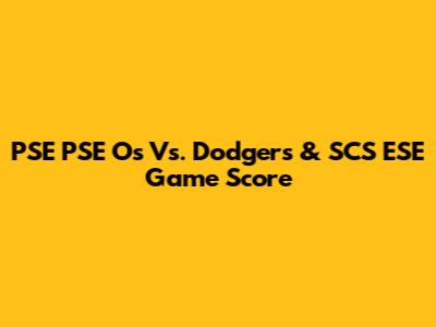 PSE PSE O's Vs. Dodgers & SCS ESE Game Score