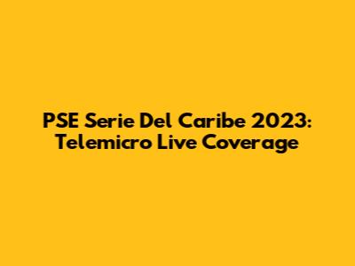 PSE Serie Del Caribe 2023: Telemicro Live Coverage