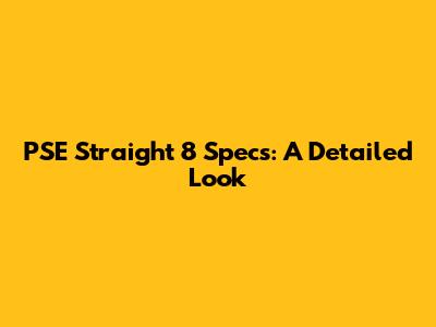 PSE Straight 8 Specs: A Detailed Look