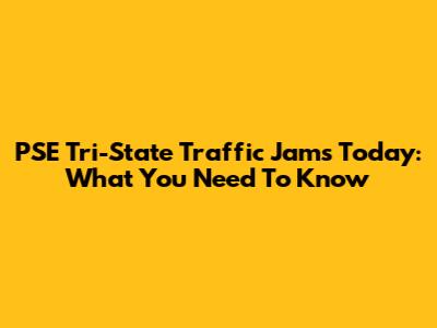 PSE Tri-State Traffic Jams Today: What You Need To Know
