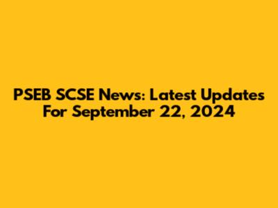 PSEB SCSE News: Latest Updates For September 22, 2024