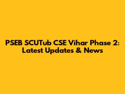 PSEB SCUTub CSE Vihar Phase 2: Latest Updates & News