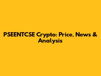 PSEENTCSE Crypto: Price, News & Analysis