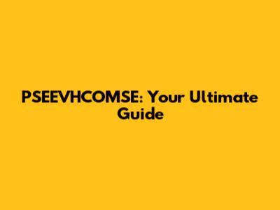 PSEEVHCOMSE: Your Ultimate Guide