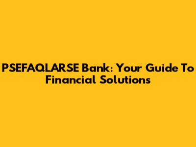 PSEFAQLARSE Bank: Your Guide To Financial Solutions