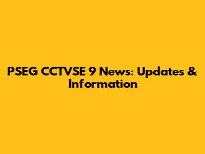 PSEG CCTVSE 9 News: Updates & Information