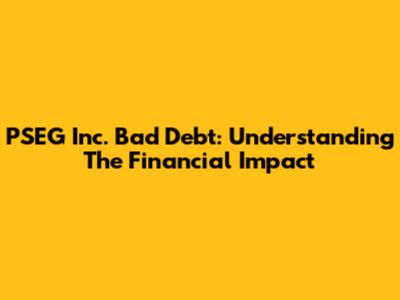PSEG Inc. Bad Debt: Understanding The Financial Impact