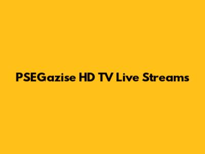 PSEGazise HD TV Live Streams