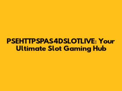 PSEHTTPSPAS4DSLOTLIVE: Your Ultimate Slot Gaming Hub