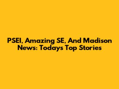 PSEI, Amazing SE, And Madison News: Today's Top Stories