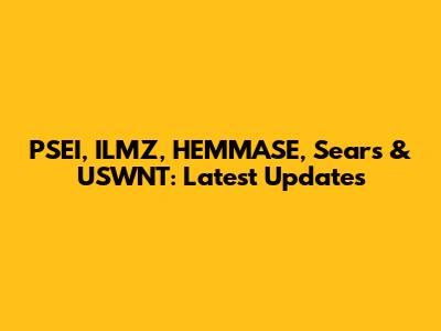 PSEI, ILMZ, HEMMASE, Sears & USWNT: Latest Updates
