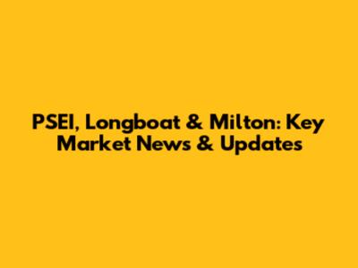 PSEI, Longboat & Milton: Key Market News & Updates