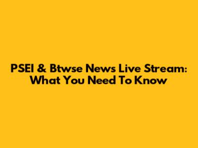 PSEI & Btwse News Live Stream: What You Need To Know