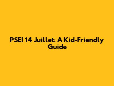 PSEI 14 Juillet: A Kid-Friendly Guide