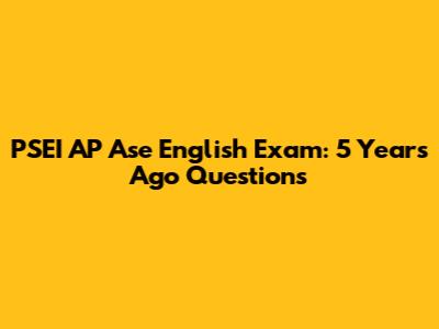 PSEI AP Ase English Exam: 5 Years Ago Questions