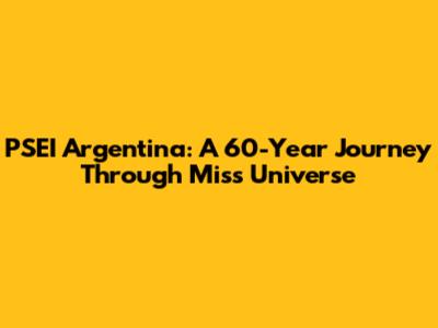 PSEI Argentina: A 60-Year Journey Through Miss Universe