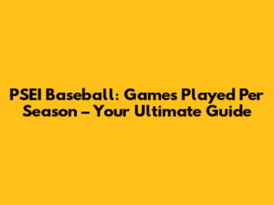 PSEI Baseball: Games Played Per Season – Your Ultimate Guide