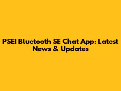 PSEI Bluetooth SE Chat App: Latest News & Updates