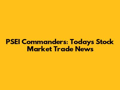 PSEI Commanders: Today's Stock Market Trade News