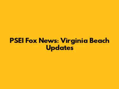 PSEI Fox News: Virginia Beach Updates