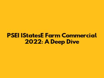 PSEI IStatesE Farm Commercial 2022: A Deep Dive