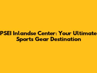 PSEI Inlandse Center: Your Ultimate Sports Gear Destination