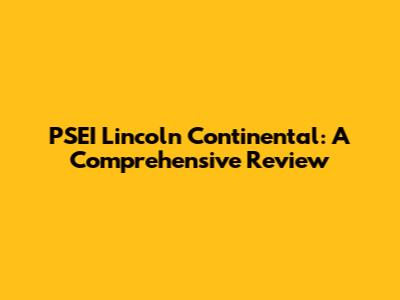 PSEI Lincoln Continental: A Comprehensive Review